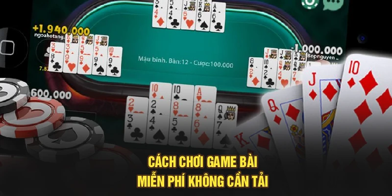 Cách chơi game bài miễn phí không cần tải 